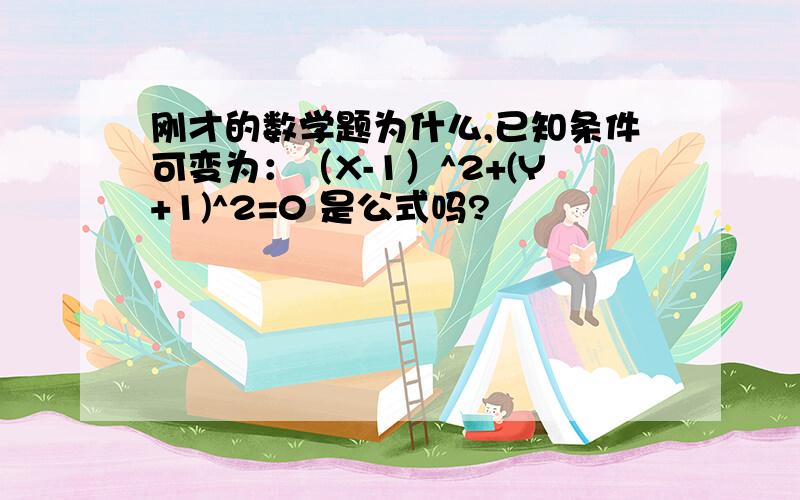 刚才的数学题为什么,已知条件可变为：（X-1）^2+(Y+1)^2=0 是公式吗?