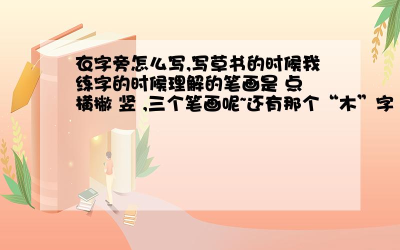 衣字旁怎么写,写草书的时候我练字的时候理解的笔画是 点 横撇 竖 ,三个笔画呢~还有那个“木”字 是横 竖 撇提 ,新手练字 很多不懂~