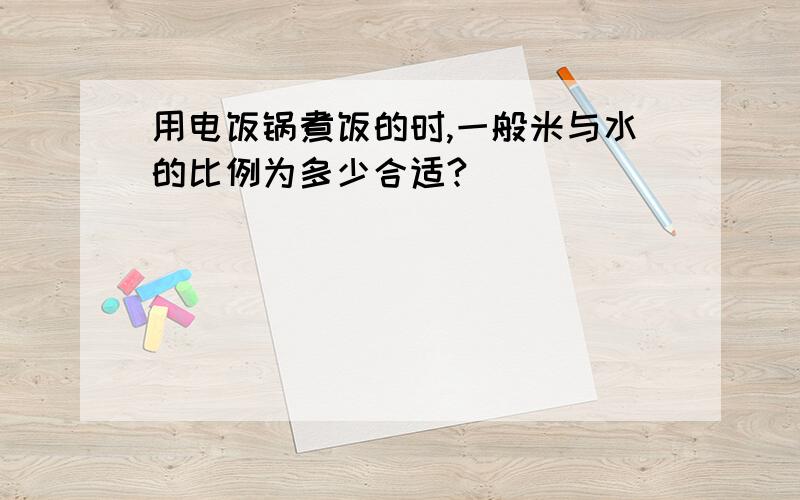 用电饭锅煮饭的时,一般米与水的比例为多少合适?