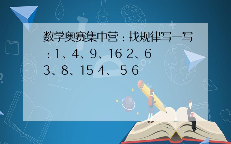 数学奥赛集中营：找规律写一写：1、4、9、16 2、6 3、8、15 4、 5 6