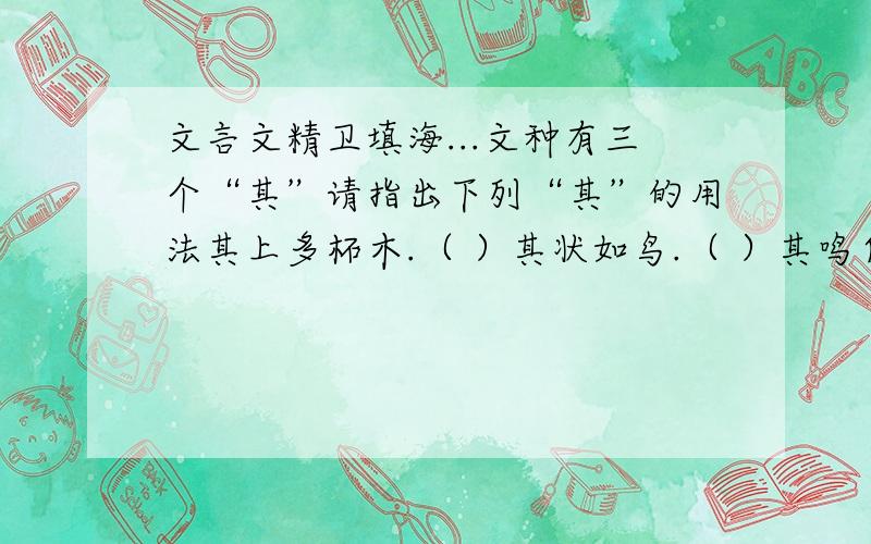 文言文精卫填海...文种有三个“其”请指出下列“其”的用法其上多柘木.（ ）其状如鸟.（ ）其鸣自叫.（ ）