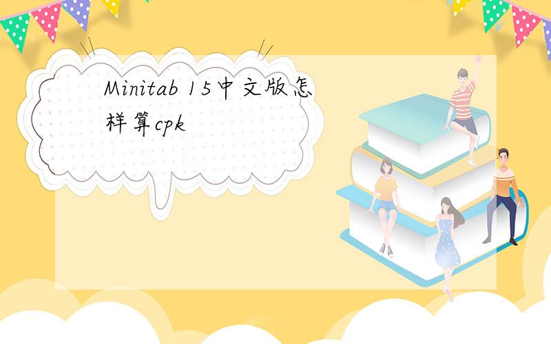 Minitab 15中文版怎样算cpk