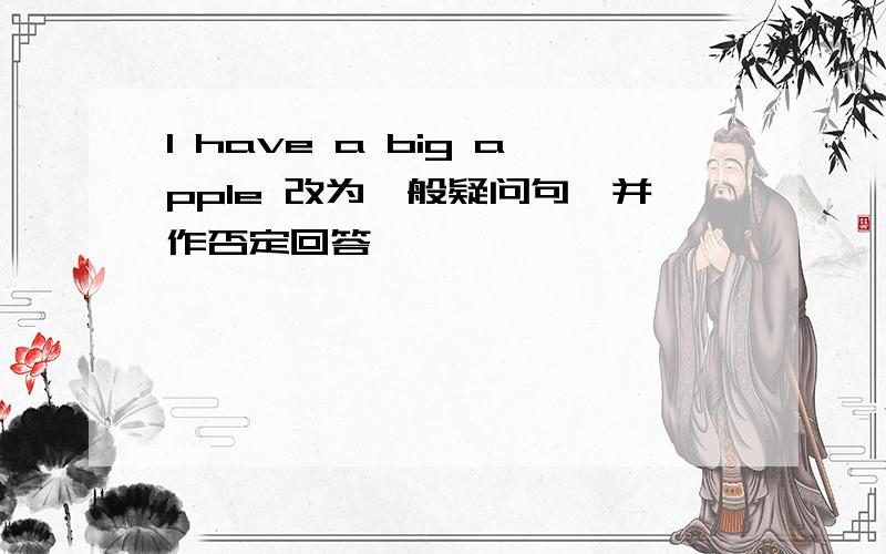 I have a big apple 改为一般疑问句,并作否定回答