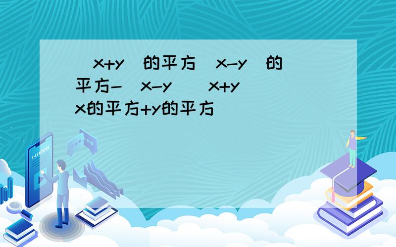 (x+y)的平方(x-y)的平方-(x-y)(x+y)(x的平方+y的平方）