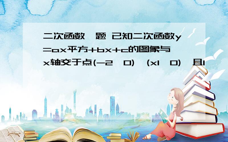 二次函数一题 已知二次函数y=ax平方+bx+c的图象与x轴交于点(-2,0),(x1,0),且1