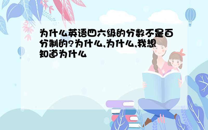 为什么英语四六级的分数不是百分制的?为什么,为什么,我想知道为什么