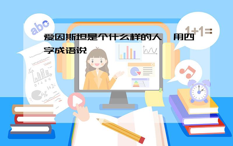 爱因斯坦是个什么样的人,用四字成语说