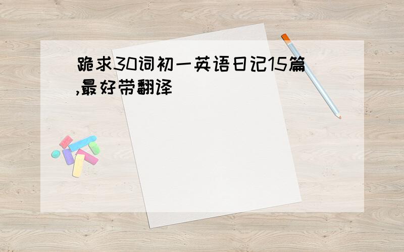 跪求30词初一英语日记15篇,最好带翻译