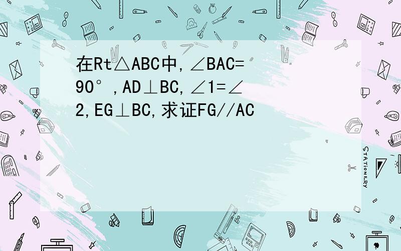 在Rt△ABC中,∠BAC=90°,AD⊥BC,∠1=∠2,EG⊥BC,求证FG//AC