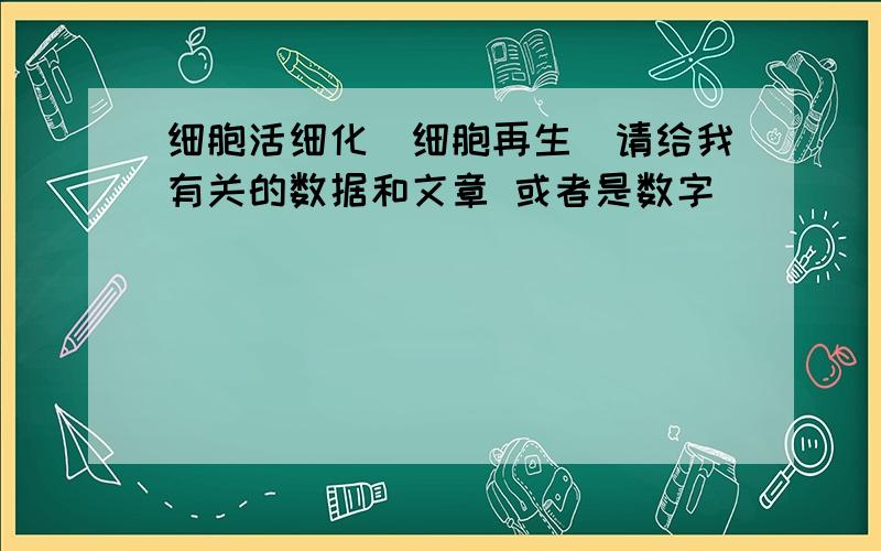 细胞活细化（细胞再生）请给我有关的数据和文章 或者是数字