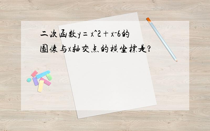 二次函数y=x^2+x-6的图像与x轴交点的横坐标是?