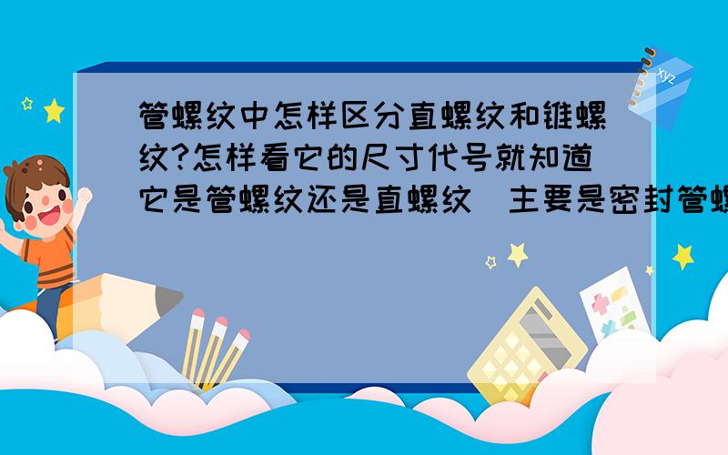 管螺纹中怎样区分直螺纹和锥螺纹?怎样看它的尺寸代号就知道它是管螺纹还是直螺纹（主要是密封管螺纹,如G1/4,G1/2）?（谢谢）