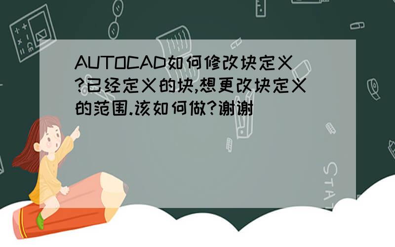 AUTOCAD如何修改块定义?已经定义的块,想更改块定义的范围.该如何做?谢谢