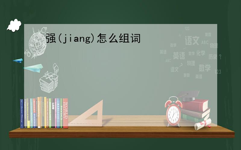 强(jiang)怎么组词