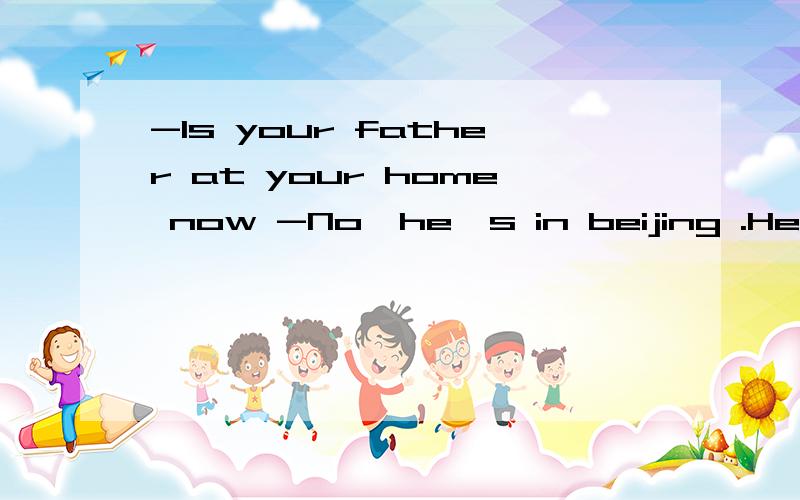 -Is your father at your home now -No,he's in beijing .He may arrive ( ) home next Monday.A to B / C at D in 2)汉译英 1,丽丽穿白色漂亮 2,给我半小时穿衣服