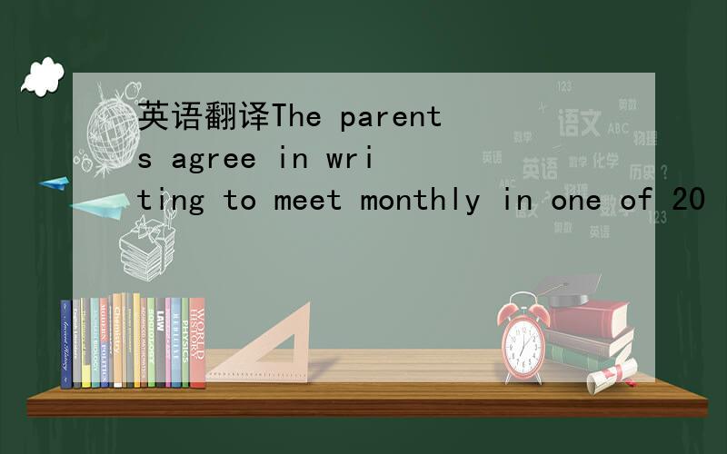 英语翻译The parents agree in writing to meet monthly in one of 20 regional groups,go to a yearly three-day regional retreat,and spend at least three times a year in workshops,discussion groups and seminars at Bath.