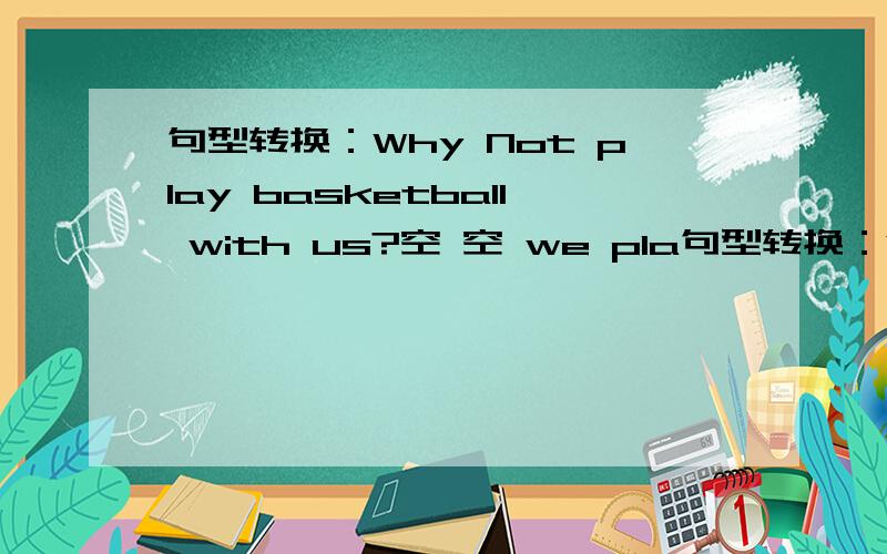 句型转换：Why Not play basketball with us?空 空 we pla句型转换：Why Not play basketball with us?空 空 we play basketball Ben used to eat a lot of sweets.(一般疑问句）I have bought enough food.一般疑问句