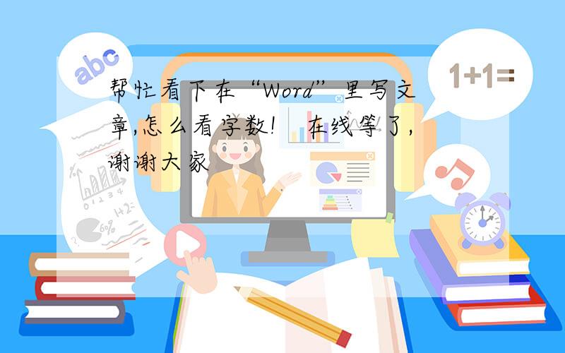 帮忙看下在“Word”里写文章,怎么看字数!　在线等了,谢谢大家