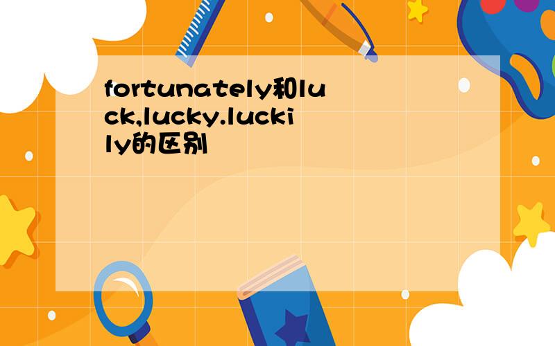 fortunately和luck,lucky.luckily的区别