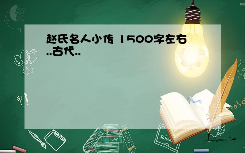 赵氏名人小传 1500字左右..古代..