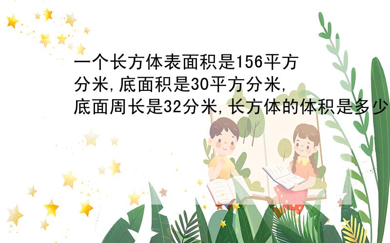 一个长方体表面积是156平方分米,底面积是30平方分米,底面周长是32分米,长方体的体积是多少?