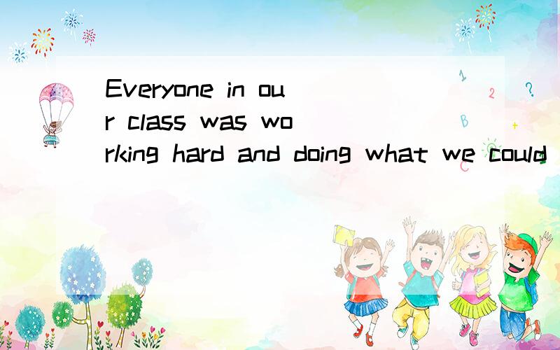 Everyone in our class was working hard and doing what we could _______ a goodcollege.A.enterB.to enter C.enteringD.entered,求分析句子成分,and doing