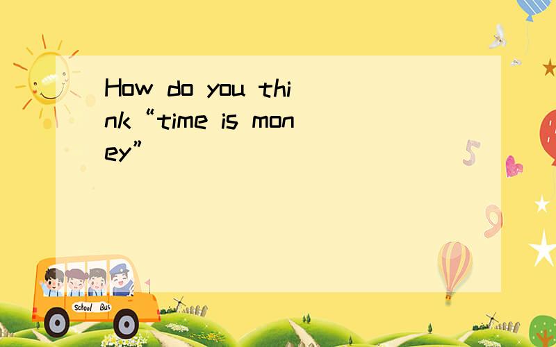 How do you think“time is money”