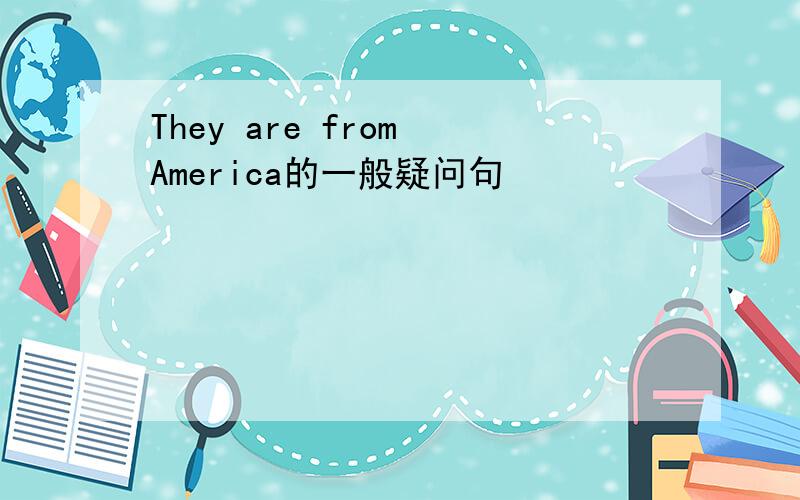 They are from America的一般疑问句