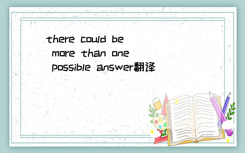 there could be more than one possible answer翻译