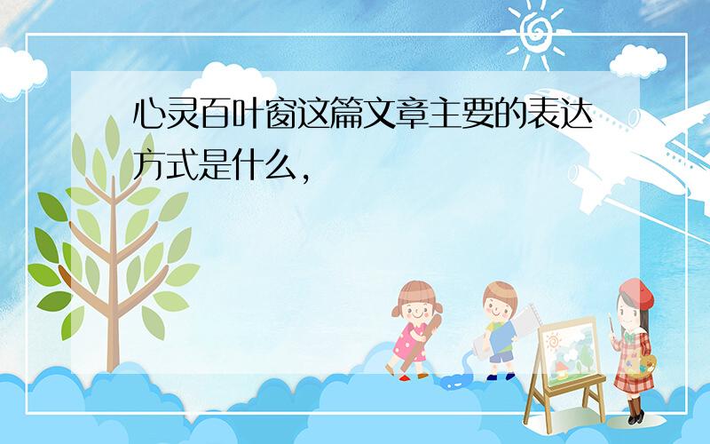 心灵百叶窗这篇文章主要的表达方式是什么,