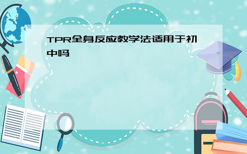 TPR全身反应教学法适用于初中吗