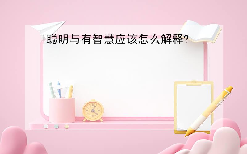 聪明与有智慧应该怎么解释?