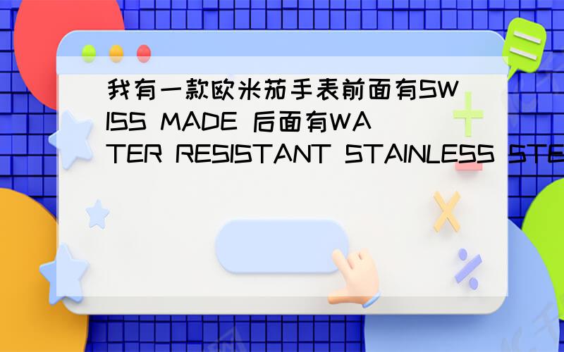 我有一款欧米茄手表前面有SWISS MADE 后面有WATER RESISTANT STAINLESS STEEL BACK OMEGA918是什么意思