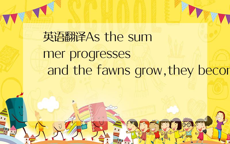 英语翻译As the summer progresses and the fawns grow,they become less dependent on their mother's milk and more dependent on growing plants as food sources.