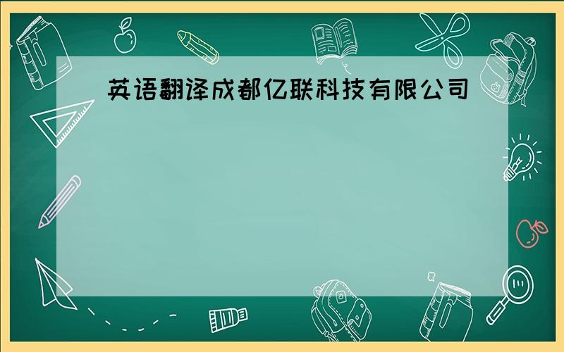 英语翻译成都亿联科技有限公司