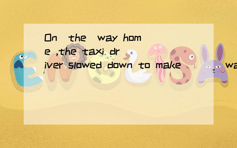 On(the)way home ,the taxi driver slowed down to make ( \)way for an old man .On the way home ,the taxi driver slowed down to make way for an old man ,who was crossing the street.为什么第一个空填the,而第二个空不填