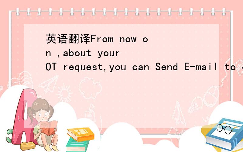 英语翻译From now on ,about your OT request,you can Send E-mail to Jiang ,she writes OT form to me approval with Warehouse.语法和单词有没有错