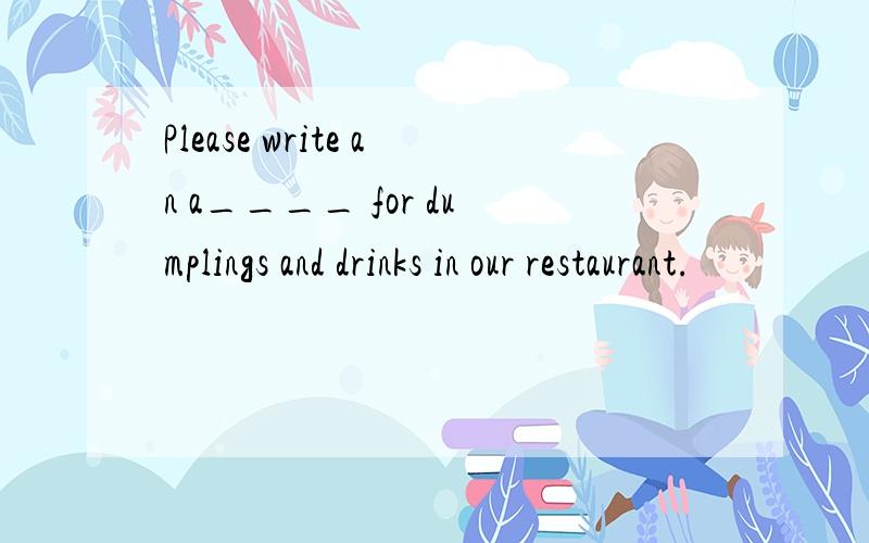 Please write an a____ for dumplings and drinks in our restaurant.