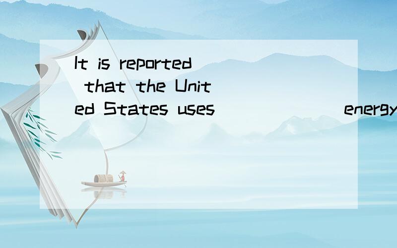 It is reported that the United States uses ______ energy as the whole of Europe.a、as twice b、 twice much c、 twice much as d、 twice as much