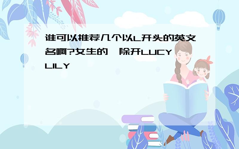 谁可以推荐几个以L开头的英文名啊?女生的,除开LUCY,LILY