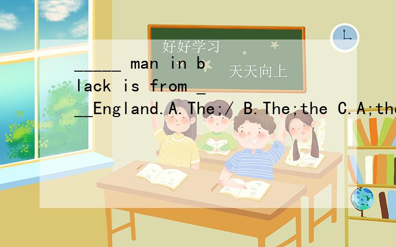 _____ man in black is from ___England.A.The;/ B.The;the C.A;the D.A;/