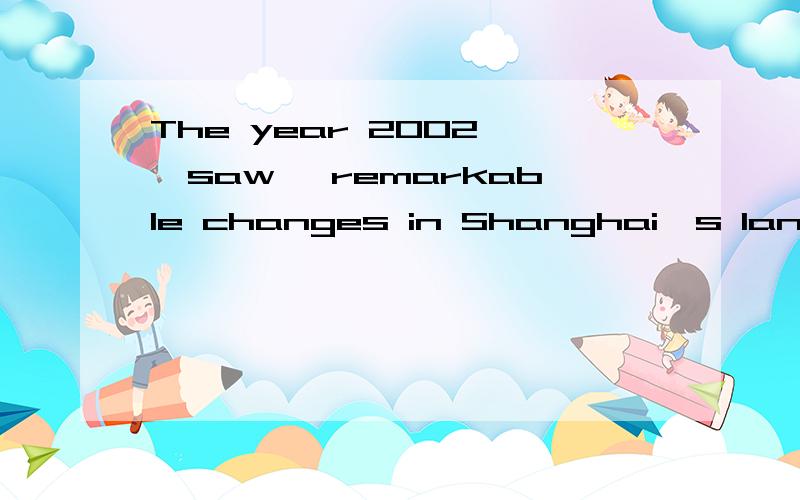 The year 2002 【saw】 remarkable changes in Shanghai's landscape.为什么?