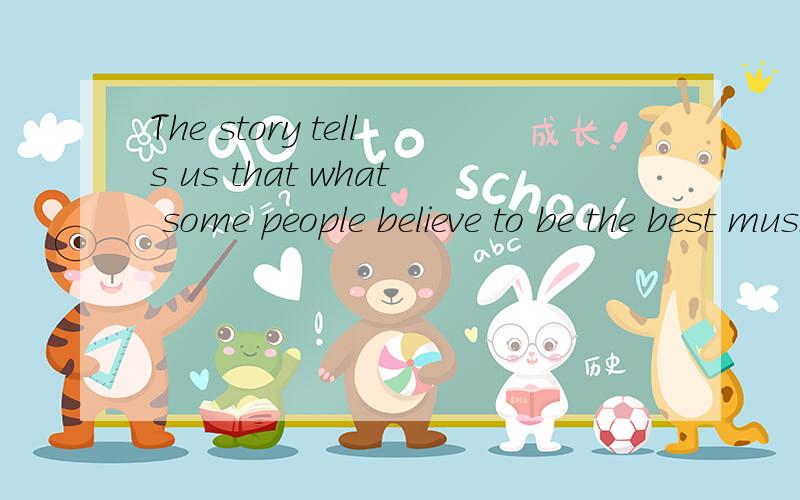 The story tells us that what some people believe to be the best music and ...The story tells us that what some people believe to be the best music and the best food aren't so for everybody.