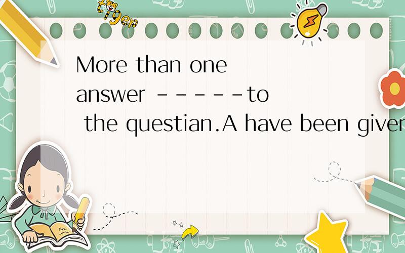 More than one answer -----to the questian.A have been given B were givenChas been given Dhas given为什么不选B