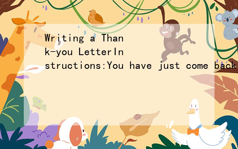 Writing a Thank-you LetterInstructions:You have just come back from a week-long vaction in Hangzhou.Write a letter to you friend Xiao Ming to epress your gratitude for his hospitality while you were inHangzhou.Describe the places you visited and invi