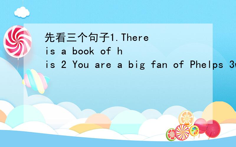 先看三个句子1.There is a book of his 2 You are a big fan of Phelps 3what is the shape of your prese为什么1用了双重所有格而2.3.不用呢?