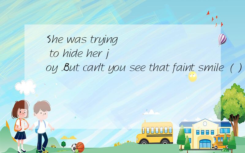 She was trying to hide her joy .But can't you see that faint smile ( ) her face?A.light B.lighting C.lighting up D.lit up