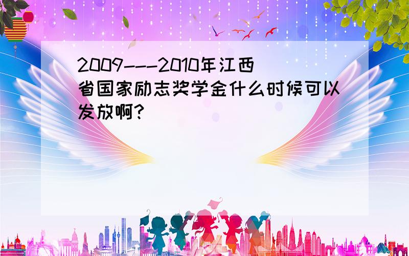 2009---2010年江西省国家励志奖学金什么时候可以发放啊?