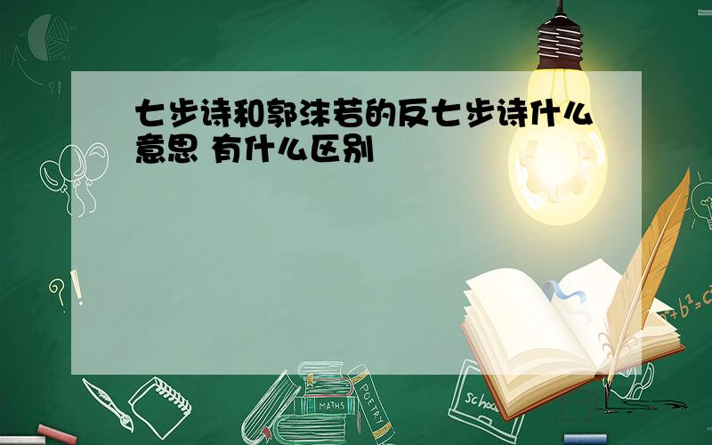 七步诗和郭沫若的反七步诗什么意思 有什么区别