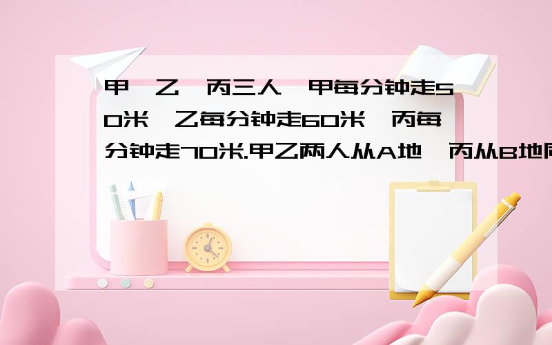 甲、乙、丙三人,甲每分钟走50米,乙每分钟走60米,丙每分钟走70米.甲乙两人从A地,丙从B地同时相向而行.丙在遇到以后乙两分钟后又遇到甲.求AB两地的距离.还有一道题：求半圆形的面积,急求啊